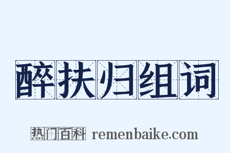 醉扶归组词是什么意思的图片